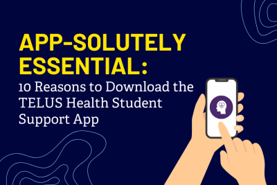 App-solutely Essential: 10 Reasons to Download the TELUS Health Student Support App