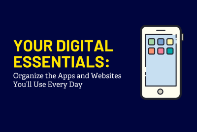 Your Digital Essentials: Organize the Apps and Websites You’ll Use Every Day